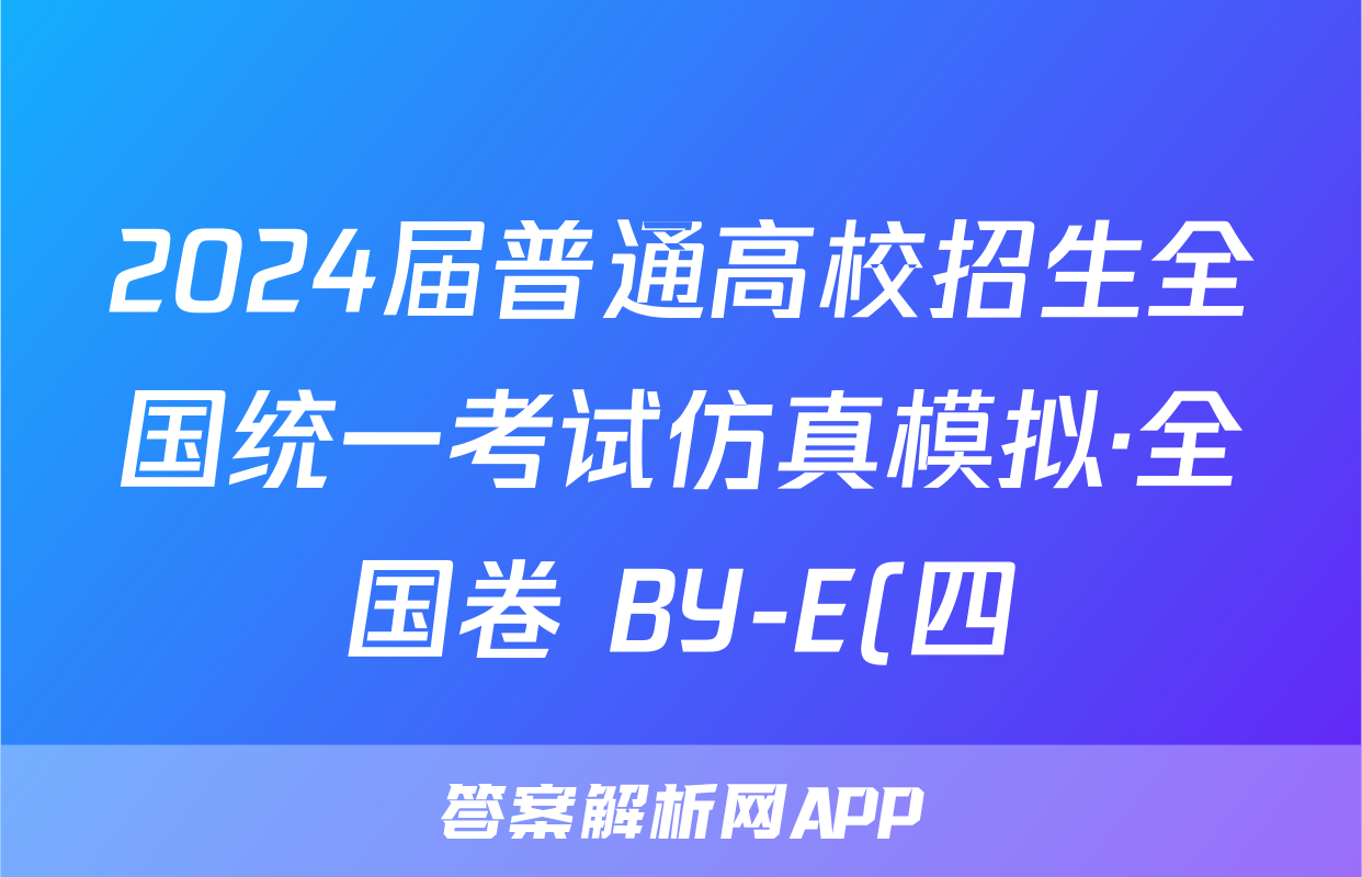 2024届普通高校招生全国统一考试仿真模拟·全国卷 BY-E(四)4理科综合答案